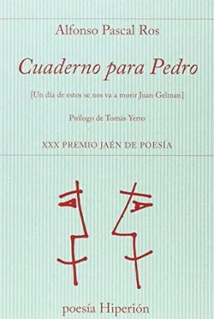 CUADERNO PARA PEDRO. UN DIA DE ESTOS SE NOS VA A MORIR JUAN GELMAN/XXX PREMIO JAEN DE POESIA