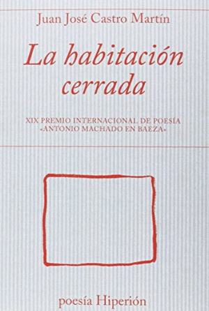 HABITACION CERRADA, LA. XIX PREMIO INTERNACIONAL DE POESIA ANTONIO MACHADO EN BAEZA