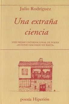 UNA EXTRAÑA CIENCIA (XXIII PREMIO INTERNACIONAL DE POESIA ´ANTONIO MACHADO EN BAEZA´)