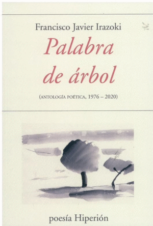 PALABRA DE ARBOL (ANTOLOGIA POETICA, 1976-2020)