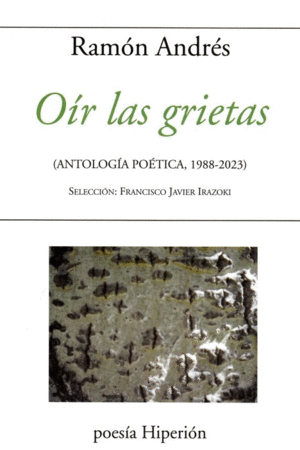 OIR LAS GRIETAS. (ANTOLOGIA POETICA, 1988-2023)
