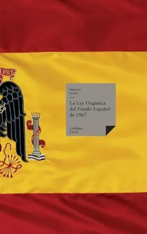 LA LEY ORGÁNICA DEL ESTADO ESPAÑOL DE 1967 LA LEY ORGÁNICA DEL ESTADO ESPAÑOL DE 1967