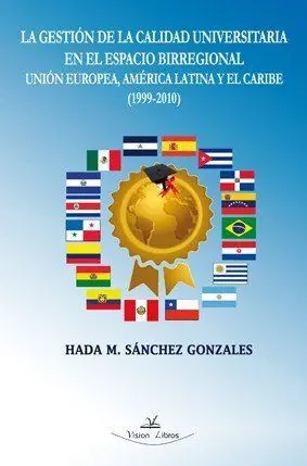 GESTION DE LA CALIDAD UNIVERSITARIA EN EL ESPACIO BIRREGIONAL UNION EUROPEA, AMERICA LATINA Y EL CAR