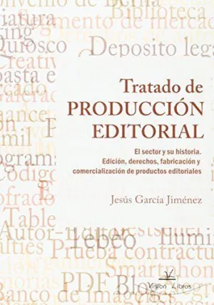 TRATADO DE PRODUCCION EDITORIAL: EL SECTOR Y SU HISTORIA. EDICIÓN, DERECHOS, FABRICACIÓN Y COMERCIAL