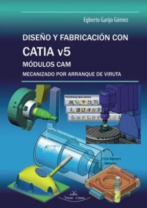DISEÑO Y FABRICACION CON CATIA V5: MODULOS CAM MECANIZADO POR ARRANQUE DE VIRUTA