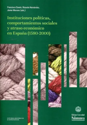 INSTITUCIONES POLÍTICAS, COMPORTAMIENTOS SOCIALES Y ATRASO ECONÓMICO EN ESPAÑA (1580-2000) INSTITUCIONES POLÍTICAS, COMPORTAMIENTOS SOCIALES Y ATRASO ECONÓMICO EN ESPAÑA (1580-2000)