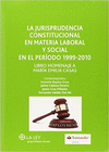LA JURISPRUDENCIA CONSTITUCIONAL EN MATERIA LABORAL Y SOCIAL EN EL PERIODO 1999-2010 : LIBRO HOMENAJ