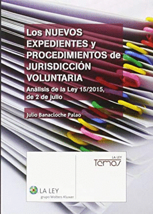 LOS NUEVOS EXPEDIENTES Y PROCEDIMIENTOS DE JURISDICCION VOLUNTARIA: ANÁLISIS DE LA LEY 15/2015, DEL