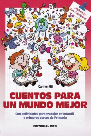 CUENTOS PARA UN MUNDO MEJOR CON ACTIVIDADES PARA TRABAJAR EN INFANTIL Y PRIMEROS CURSOS DE PRIMARIA