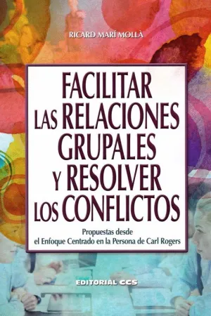 FACILITAR LAS RELACIONES GRUPALES Y RESOLVER CONFLICTOS: PROPUESTAS DESDE EL ENFOQUE CENTRADO EN LA