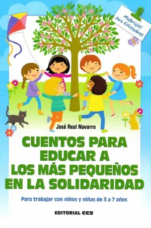 CUENTOS PARA EDUCAR A LOS MAS PEQUEÑOS EN LA SOLIDARIDAD: PARA TRABAJAR CON NIÑOS Y NIÑAS DE 3 A 7 A