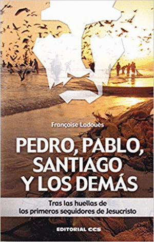 PEDRO, PABLO, SANTIAGO Y LOS DEMAS: TRAS LAS HUELLAS DE LOS PRIMEROS SEGUIDORES DE JESUCRISTO