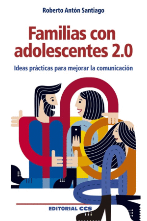 FAMILIAS CON ADOLESCENTES 2.0. IDEAS PRACTICAS PARA MEJORAR LA COMUNICACION