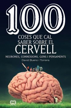 100 COSES QUE CAL SABER SOBRE EL CERVELL. NEURONES, CONNEXIONS, GENS I PENSAMENTS