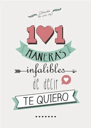101 MANERAS INFALIBLES DE DECIR TE QUIERO 101 MANERAS INFALIBLES DE DECIR TE QUIERO
