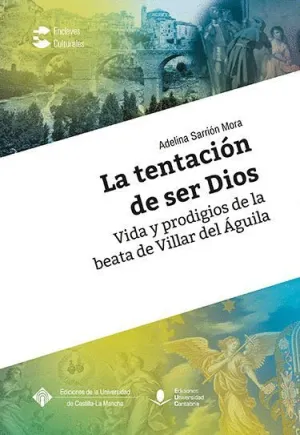 LA TENTACIÓN DE SER DIOS. VIDA Y PRODIGIOS  DE LA BEATA DE VILLAR DEL ÁGUILA
