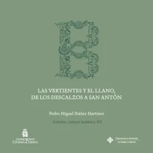 LAS VERTIENTES Y EL LLANO, DE LOS DESCALZOS A SAN ANTÓN. CUENCA, CIUDAD BARROCA III
