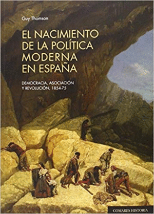 EL NACIMIENTO DE LA POLÍTICA MODERNA EN ESPAÑA : DEMOCRACIA, ASOCIACIÓN Y REVOLUCIÓN, 1854-75