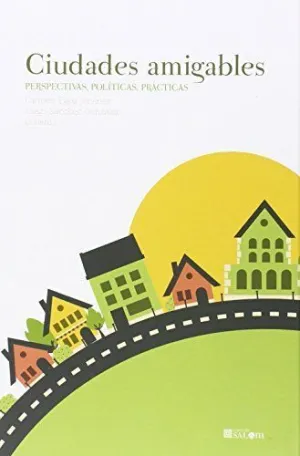 CIUDADES AMIGABLES: PERSPECTIVAS, POLÍTICAS, PRÁCTICAS
