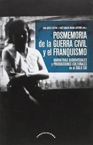 POSMEMORIA DE LA GUERRA CIVIL Y EL FRANQUISMO: NARRATIVAS AUDIOVISUALES Y PRODUCCIONES CULTURALES EN POSMEMORIA DE LA GUERRA CIVIL Y EL FRANQUISMO: NARRATIVAS AUDIOVISUALES Y PRODUCCIONES CULTURALES EN