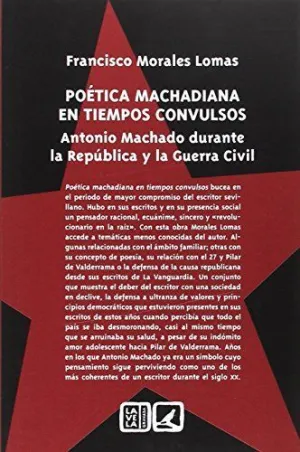 POÉTICA MACHADIANA EN TIEMPOS CONVULSOS: ANTONIO MACHADO DURANTE LA REPÚBLICA Y LA GUERRA CIVIL