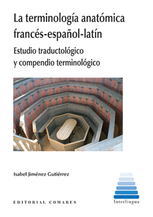 LA TERMINOLOGÍA ANATÓMICA FRANCÉS-ESPAÑOL-LATÍN. ESTUDIO TRADUCTOLÓGICO Y COMPENDIO TERMINOLÓGICO