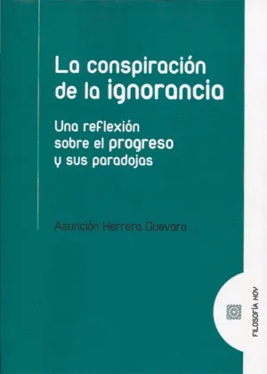 LA CONSPIRACIÓN DE LA IGNORANCIA: UNA REFLEXIÓN SOBRE EL PROGRESO Y SUS PARADOJAS LA CONSPIRACIÓN DE LA IGNORANCIA: UNA REFLEXIÓN SOBRE EL PROGRESO Y SUS PARADOJAS