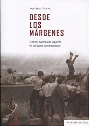 DESDE LOS MÁRGENES: CULTURAS POLÍTICAS DE IZQUIERDA EN LA ESPAÑA CONTEMPORÁNEA DESDE LOS MÁRGENES: CULTURAS POLÍTICAS DE IZQUIERDA EN LA ESPAÑA CONTEMPORÁNEA