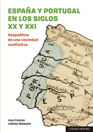 ESPAÑA Y PORTUGAL EN LOS SIGLO XX Y XXI. GEOPOLÍTICA DE UNA VECINDAD CONFLICTIVA
