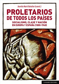 PROLETARIOS DE TODOS LOS PAÍSESSOCIALISMO, CLASE Y NACIÓN EN EUROPA Y ESPAÑA (1880-1940)