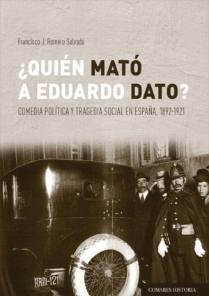 ¿QUIÉN MATÓ A EDUARDO DATO? COMEDIA POLÍTICA Y TRAGEDIA SOCIAL EN ESPAÑA, 1892-1921