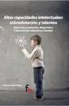 ALTAS CAPACIDADES INTELECTUALES: SOBREDOTACION Y TALENTOS. DETECCIÓN, EVALUACIÓN, DIAGNÓSTICO E INTE