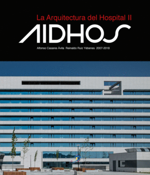 LA ARQUITECTURA DEL HOSPITAL II AIDHOS. THE ARCHITECTURE OF HOSPITALS II AIDHOS 2007 / 2018.