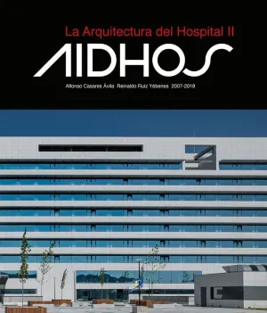 LA ARQUITECTURA DEL HOSPITAL II AIDHOS. THE ARCHITECTURE OF HOSPITALS II AIDHOS 2007 / 2018. LA ARQUITECTURA DEL HOSPITAL II AIDHOS. THE ARCHITECTURE OF HOSPITALS II AIDHOS 2007 / 2018.