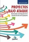 PROYECTOS BAJO ATAQUE: UNA HISTORIA EN LA BÚSQUEDA DE LA CREACIÓN DE VALOR PROYECTOS BAJO ATAQUE: UNA HISTORIA EN LA BÚSQUEDA DE LA CREACIÓN DE VALOR