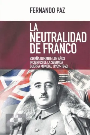 LA NEUTRALIDAD DE FRANCO: ESPAÑA DURANTE LOS AÑOS INCIERTOS DE LA SEGUNDA GUERRA MUNDIAL (1939-1943) LA NEUTRALIDAD DE FRANCO: ESPAÑA DURANTE LOS AÑOS INCIERTOS DE LA SEGUNDA GUERRA MUNDIAL (1939-1943)