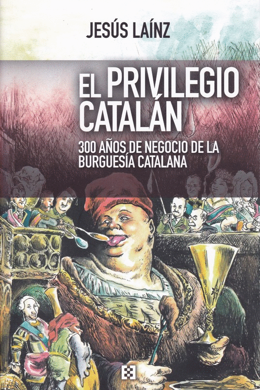 EL PRIVILEGIO CATALÁN: 300 AÑOS DE NEGOCIO DE LA BURGUESÍA CATALANA
