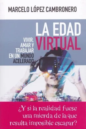 LA EDAD VIRTUAL: VIVIR, AMAR Y TRABAJAR EN UN MUNDO ACELERADO