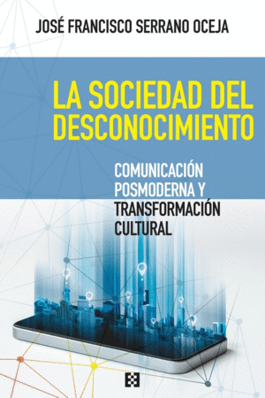 LA SOCIEDAD DEL DESCONOCIMIENTO. COMUNICACION POSMODERNA Y TRANSFORMACION CULTURAL