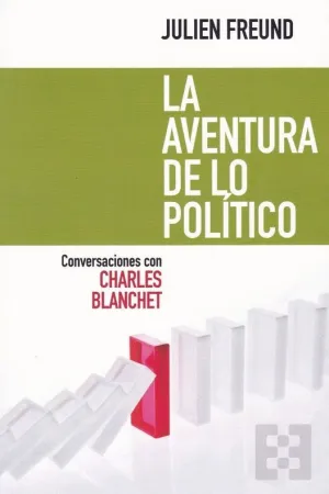 LA AVENTURA DE LO POLITICO: CONVERSACIONES CON CHARLES BLANCHET LA AVENTURA DE LO POLITICO: CONVERSACIONES CON CHARLES BLANCHET