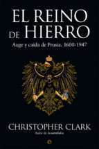 EL REINO DE HIERRO: AUGE Y CAIDA DE PRUSIA. 1600-1947