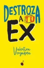 DESTROZA A TU EX DESTROZA A TU EX