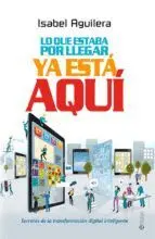 LO QUE ESTABA POR LLEGAR YA ESTÁ AQUÍ: SECRETOS DE LA TRANSFORMACIÓN DIGITAL INTELIGENTE LO QUE ESTABA POR LLEGAR YA ESTÁ AQUÍ: SECRETOS DE LA TRANSFORMACIÓN DIGITAL INTELIGENTE