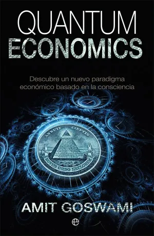 QUANTUM ECONOMICS: DESCUBRE UN NUEVO PARADIGMA ECONÓMICO BASADO EN LA CONSCIENCIA QUANTUM ECONOMICS: DESCUBRE UN NUEVO PARADIGMA ECONÓMICO BASADO EN LA CONSCIENCIA