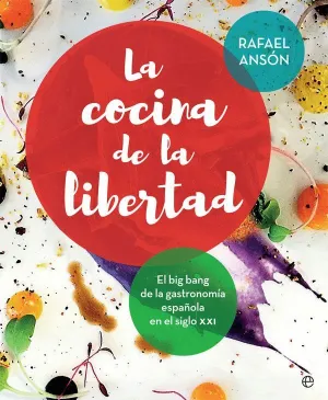 LA COCINA DE LA LIBERTAD: EL BIG BANG DE LA GASTRONOMIA ESPAÑOLA EN EL SIGLO XXI LA COCINA DE LA LIBERTAD: EL BIG BANG DE LA GASTRONOMIA ESPAÑOLA EN EL SIGLO XXI