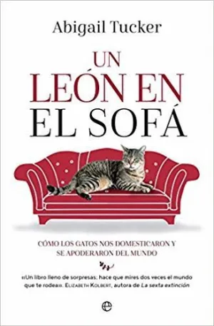 UN LEÓN EN EL SOFÁ: CÓMO LOS GATOS NOS DOMESTICARON Y SE APODERARON DEL MUNDO