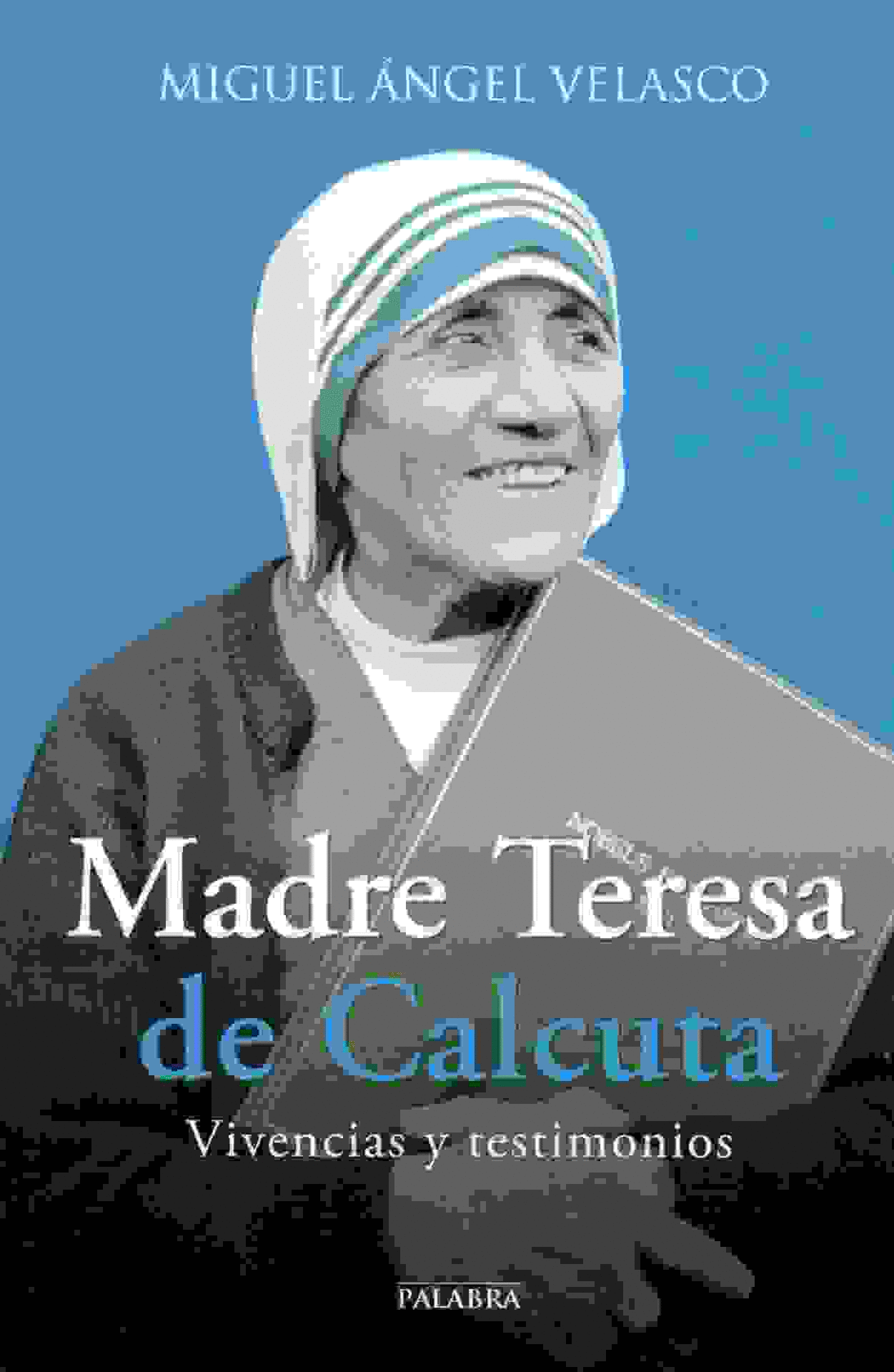 MADRE TERESA DE CALCUTA: VIVENCIAS Y TESTIMONIOS