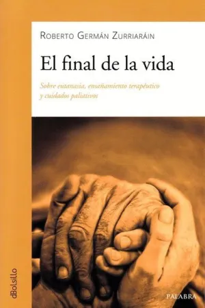 EL FINAL DE LA VIDA: SOBRE EUTANASIA, ENSAÑAMIENTO TERAPÉUTICO Y CUIDADOS PALEATIVOS EL FINAL DE LA VIDA: SOBRE EUTANASIA, ENSAÑAMIENTO TERAPÉUTICO Y CUIDADOS PALEATIVOS