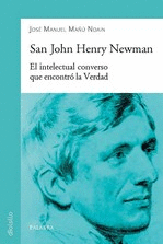 SAN JOHN HENRY NEWMAN. EL INTELECTUAL CONVERSO QUE ENCONTRO LA VERDAD