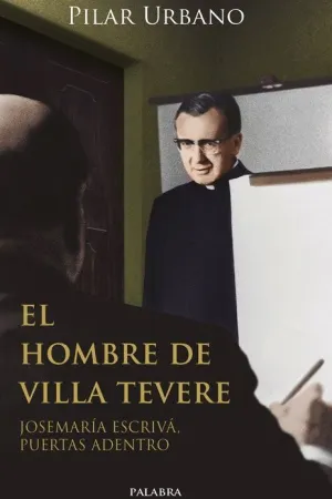 EL HOMBRE DE VILLA TEVERE. JOSE MARIA ESCRIVA, PUERTAS ADENTRO